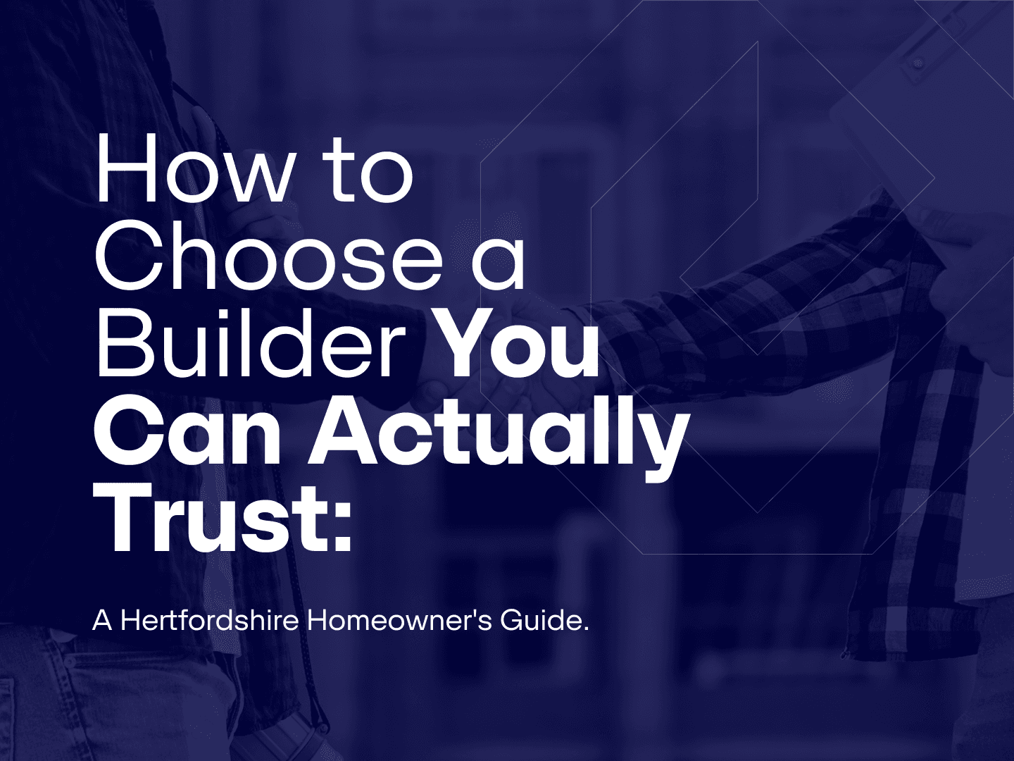 How to choose a builder you can actually trust — a Hertfordshire homeowner's guide